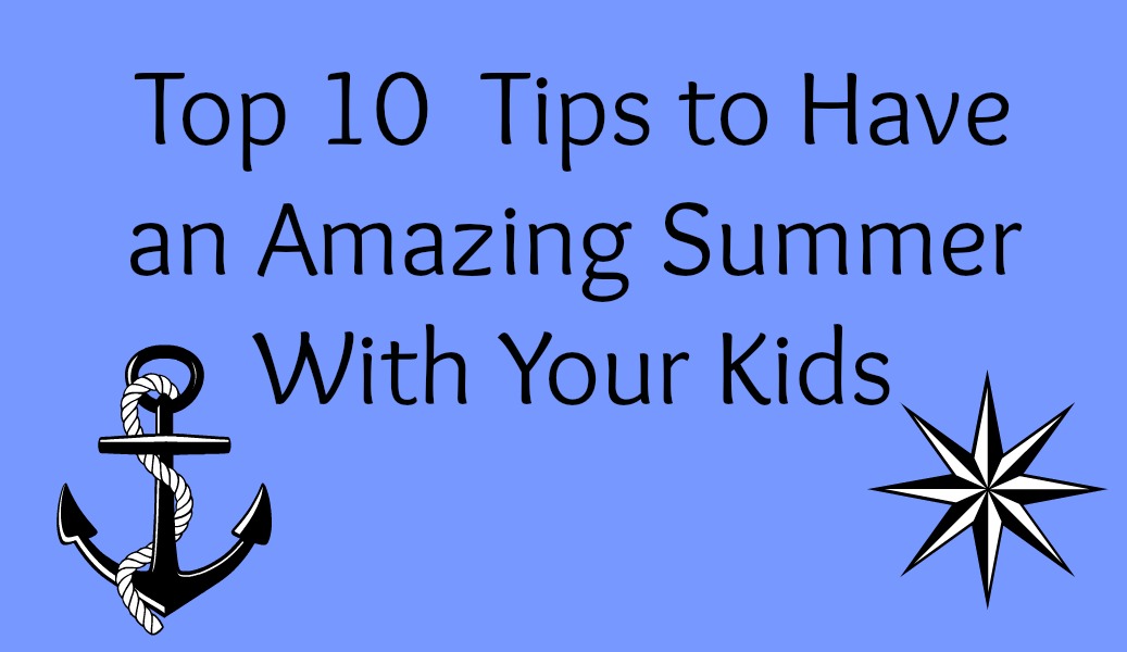 Top Ten Tips to Have an Amazing Summer with your Kids